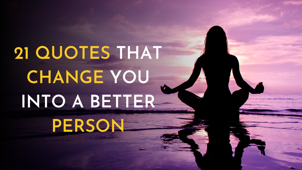 21 Quotes That Change You Into a Better Person