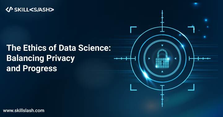 The Ethics of Data Science: Balancing Privacy and Progress   