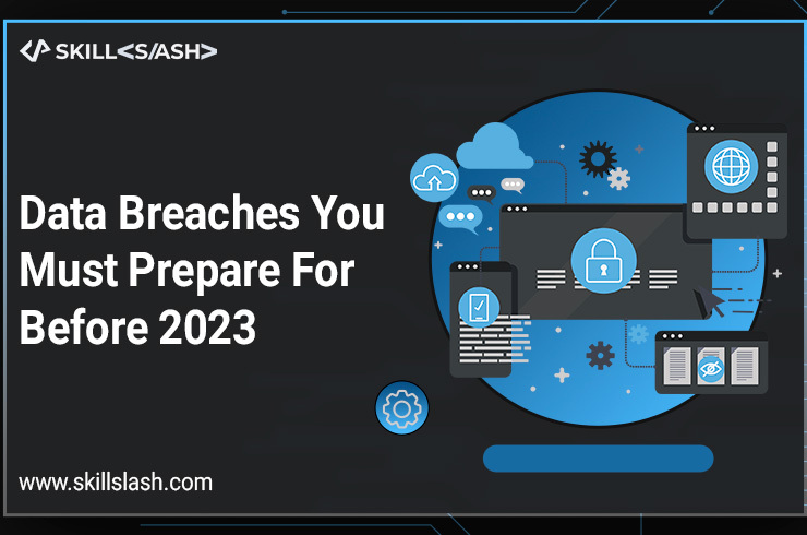 Data Breaches You Must Prepare For Before 2023