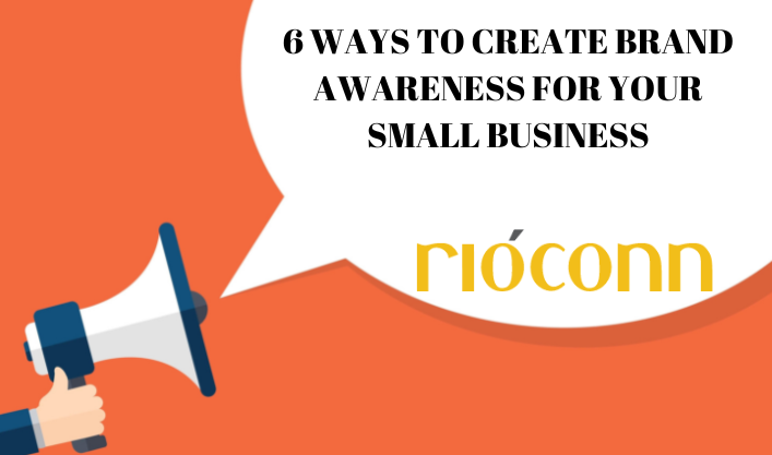 6 Ways To Create Brand Awareness For Your Small Business