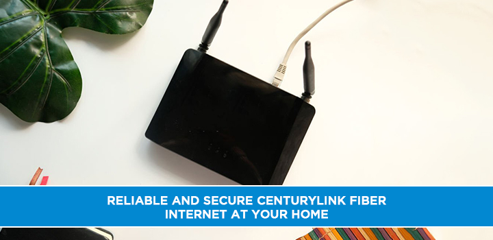 Reliable and secure Centurylink fiber Internet at your Home