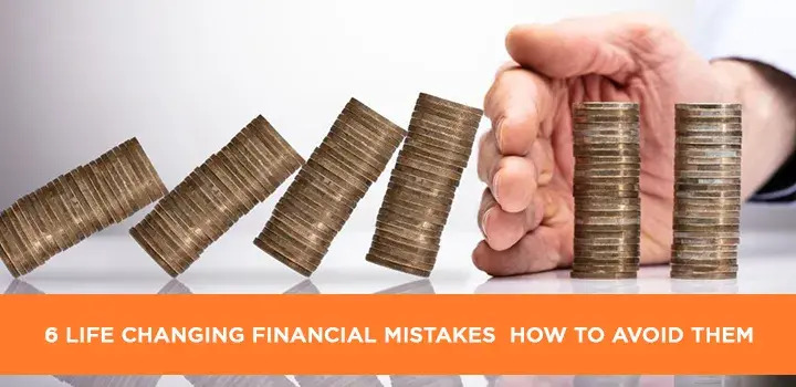 6 Life Changing Financial Mistakes How to Avoid them