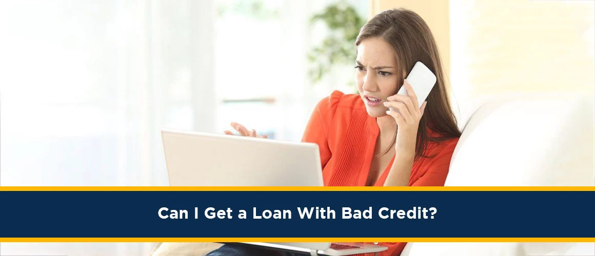 Can I Get A Loan With Bad Credit?