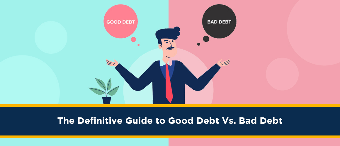 The Definitive Guide to Good Debt Vs. Bad Debt