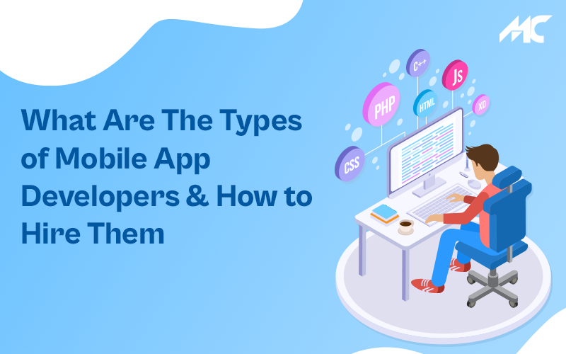 What Are The Types of Mobile App Developers & How to Hire Them