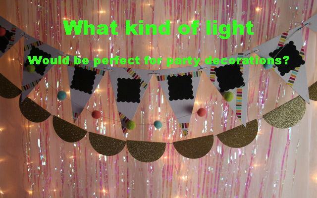 What kind of light would be perfect for party decorations?