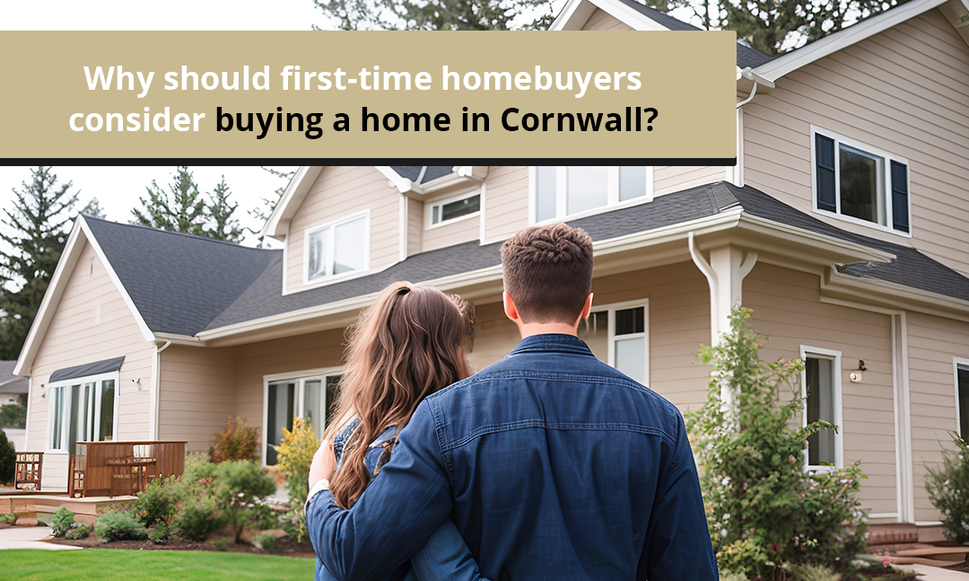 WHY SHOULD FIRST-TIME HOMEBUYERS CONSIDER BUYING A HOME IN CORNWALL?
