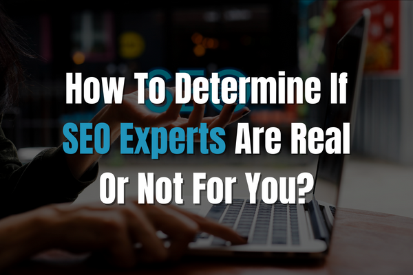 How To Determine If SEO Experts Are Real Or Not For You?