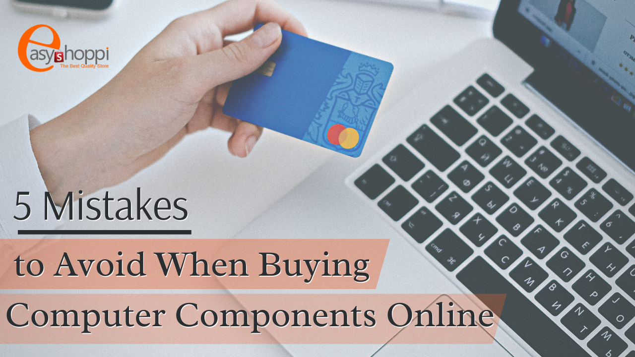 5 Mistakes to Avoid When Buying Computer Components Online