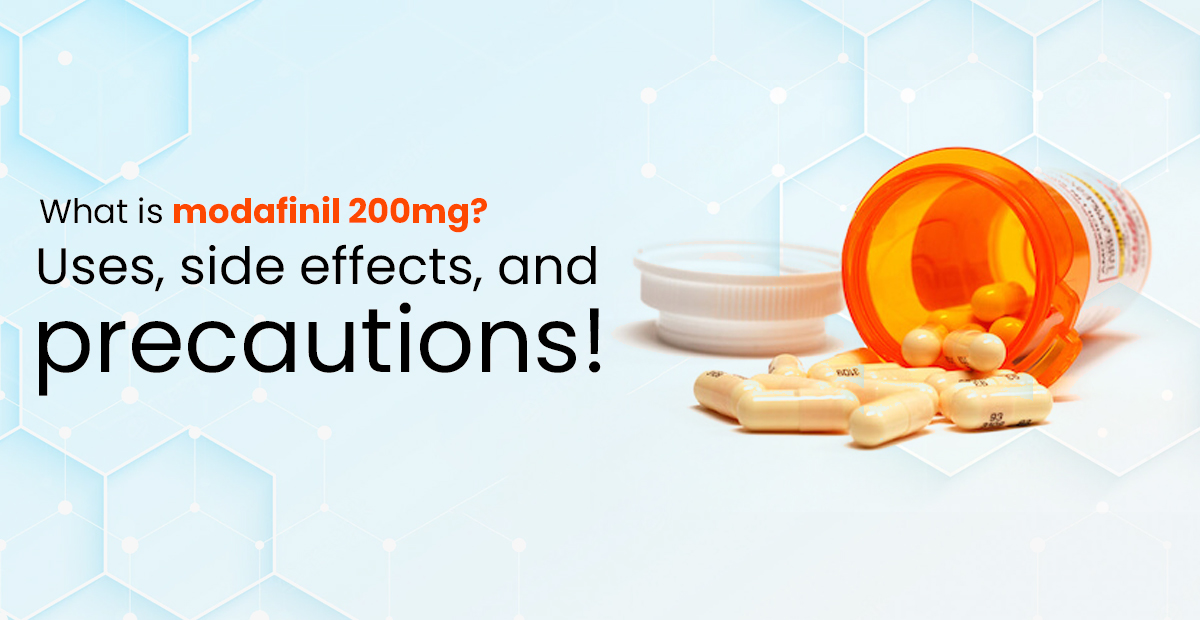 What is modafinil 200mg? Uses, side effects, and precautions!