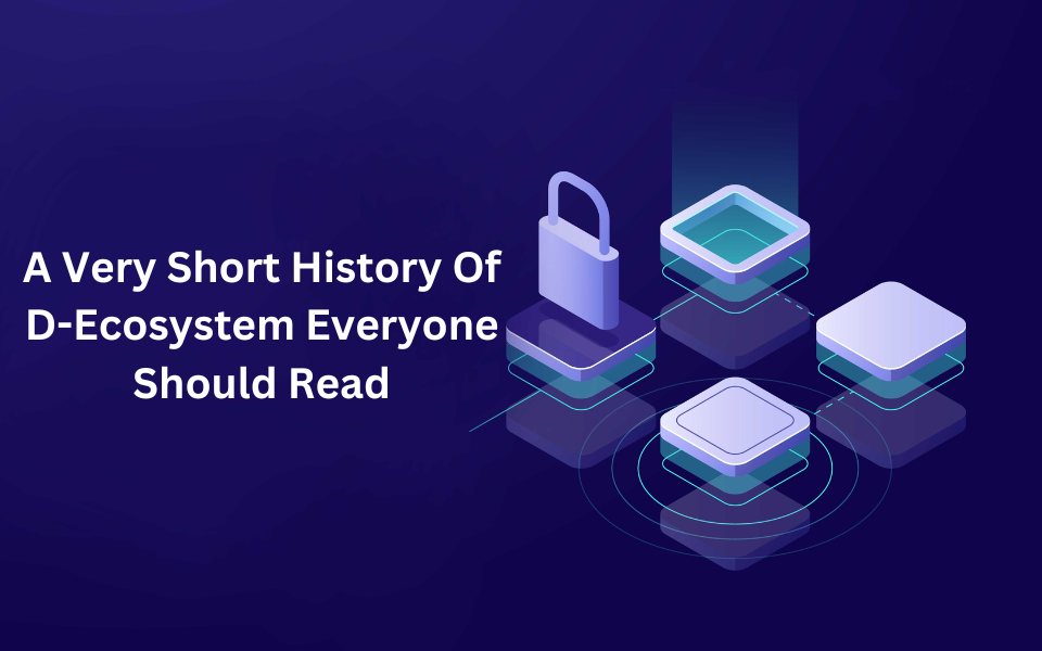 Blockchain: A Very Short History Of D-Ecosystem Everyone Should Read