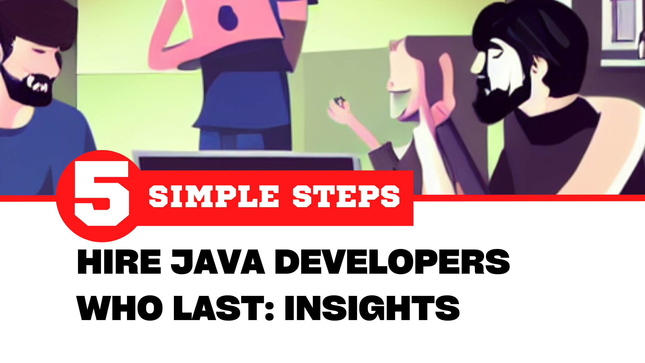 5 Simple Steps To Hiring Java Developers Who Last: Insights Of An IT Services Firm