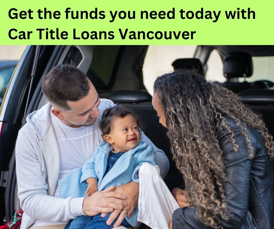 Get the funds you need today with car title loans Vancouver