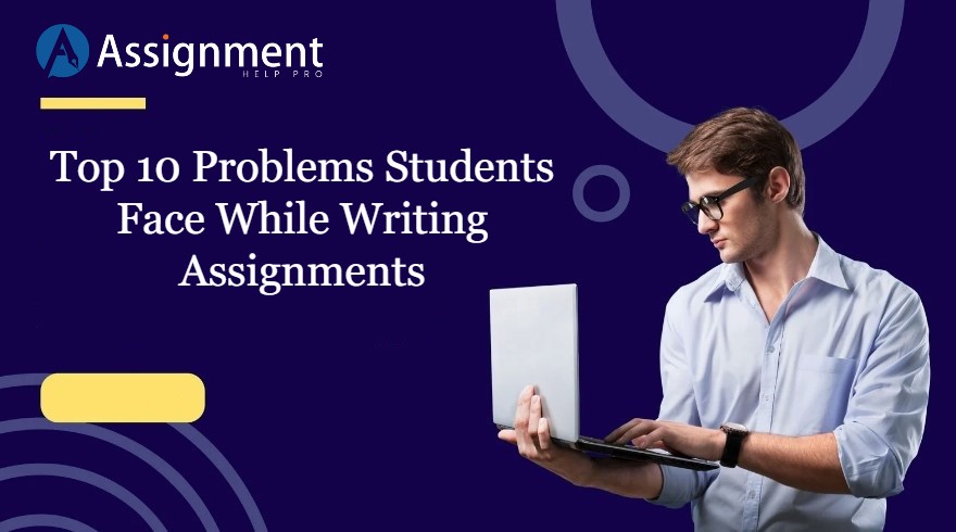 Top 10 Problems Students Face While Writing Assignments
