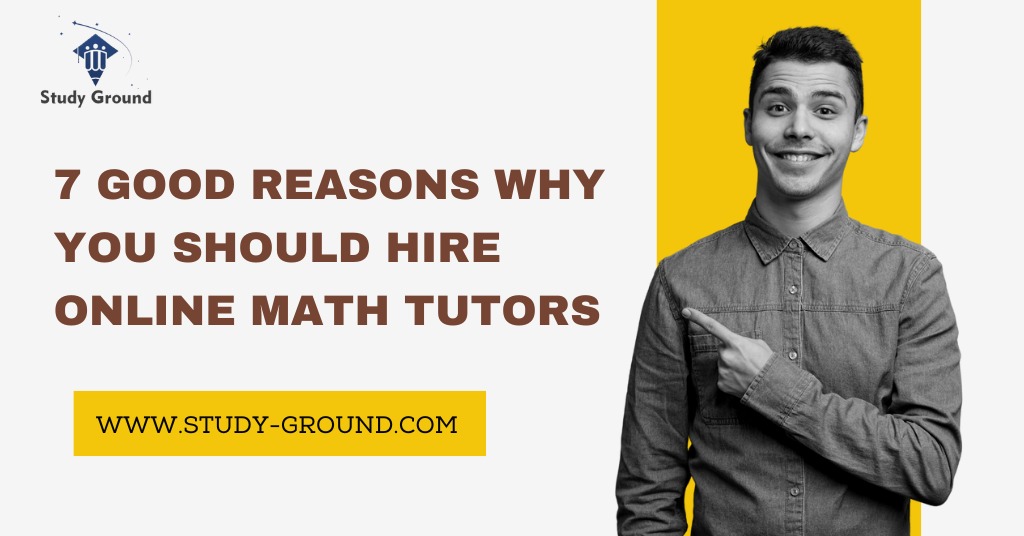 7 Good Reasons Why You Should Hire Online Math Tutors