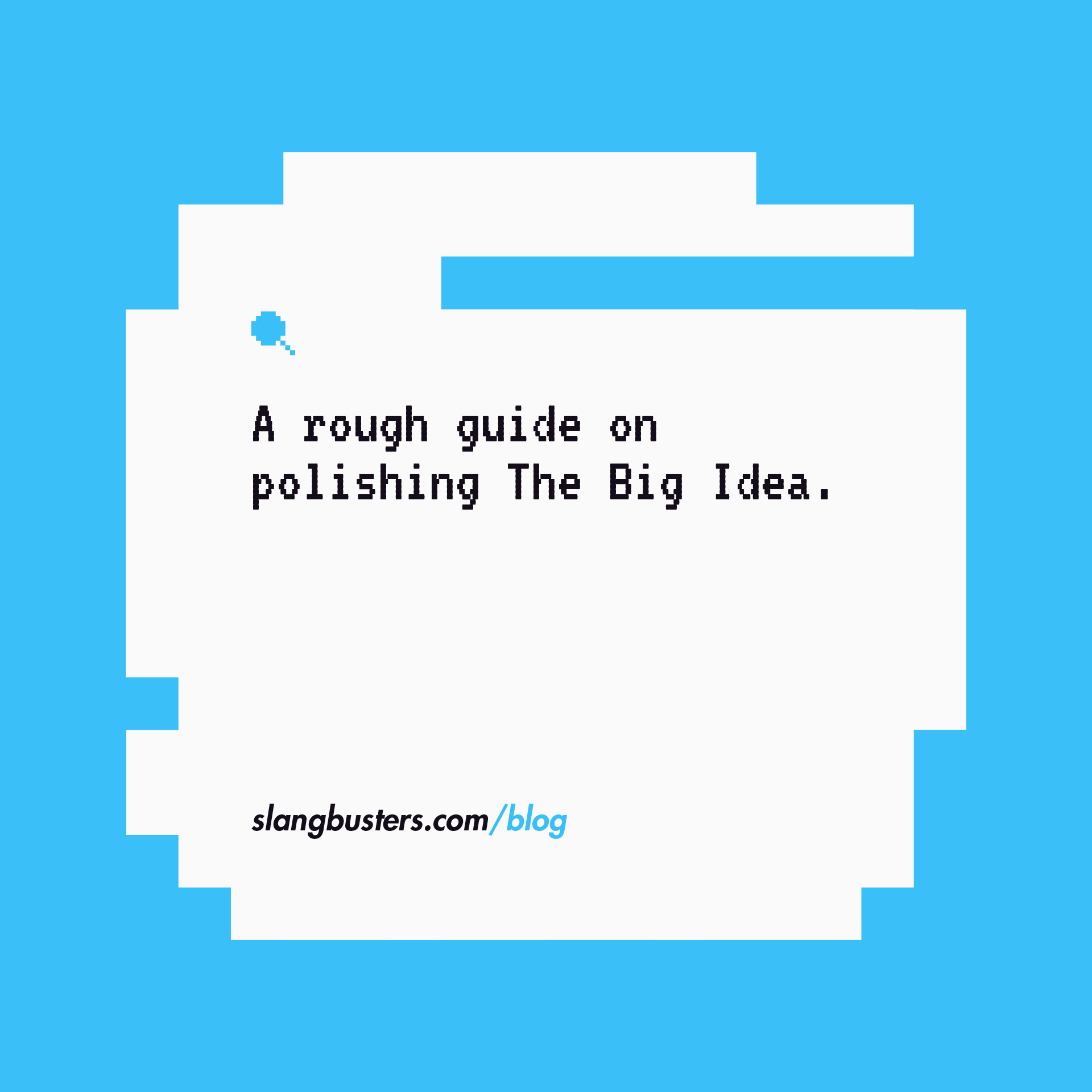 A rough guide on polishing The Big Idea
