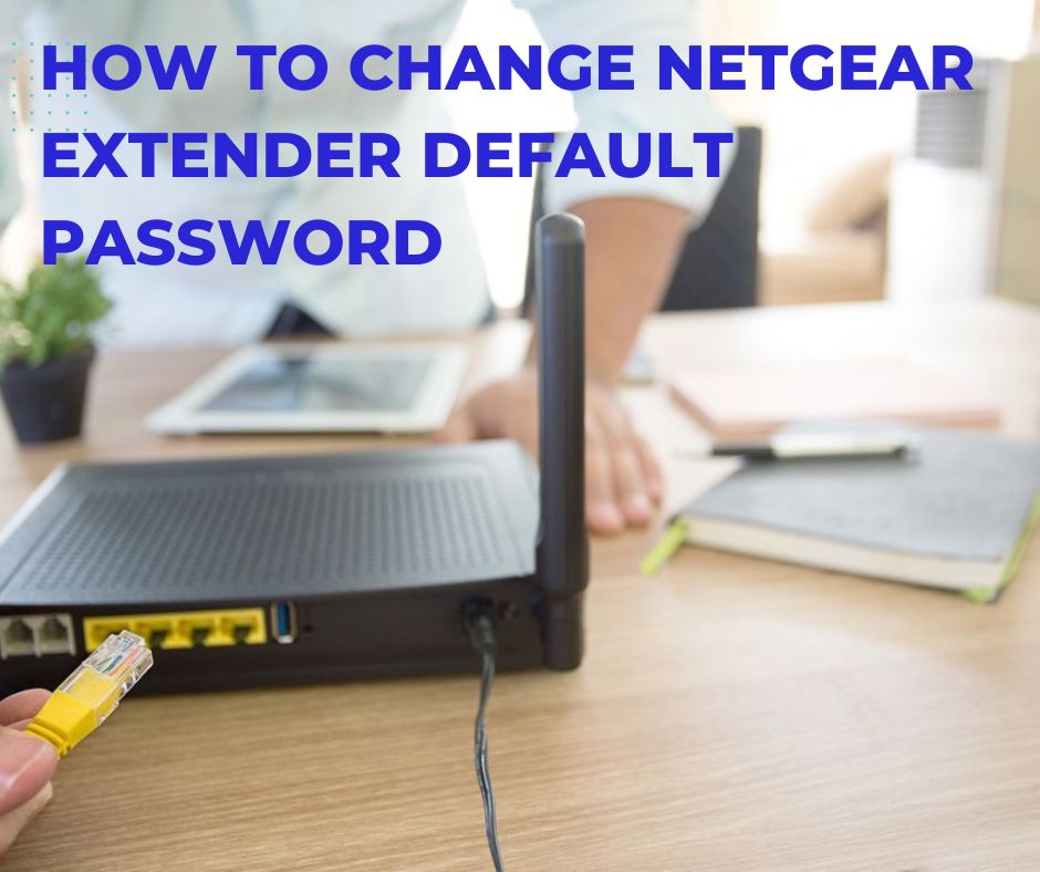 How To Change Netgear Extender Default Password