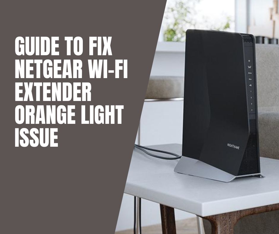 Guide to Fix Netgear Wi-Fi Extender Orange Light Issue 
