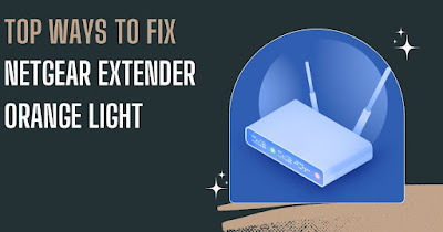 Top Ways To Fix Netgear Extender Orange Light