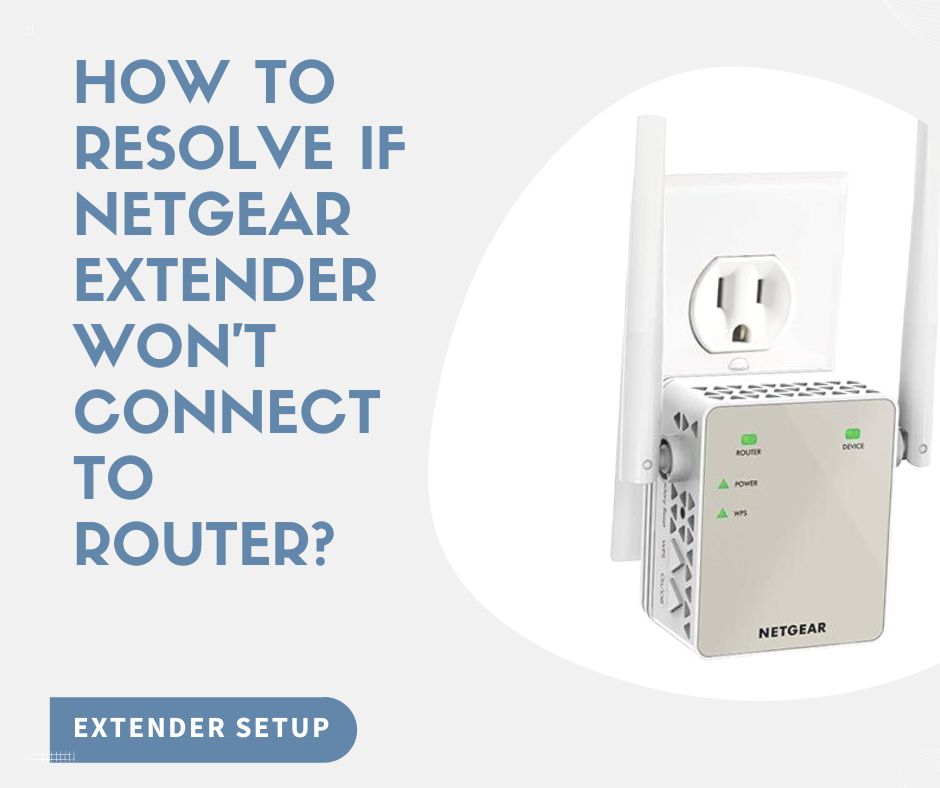 How To Resolve If Netgear Extender Won't Connect To Router?