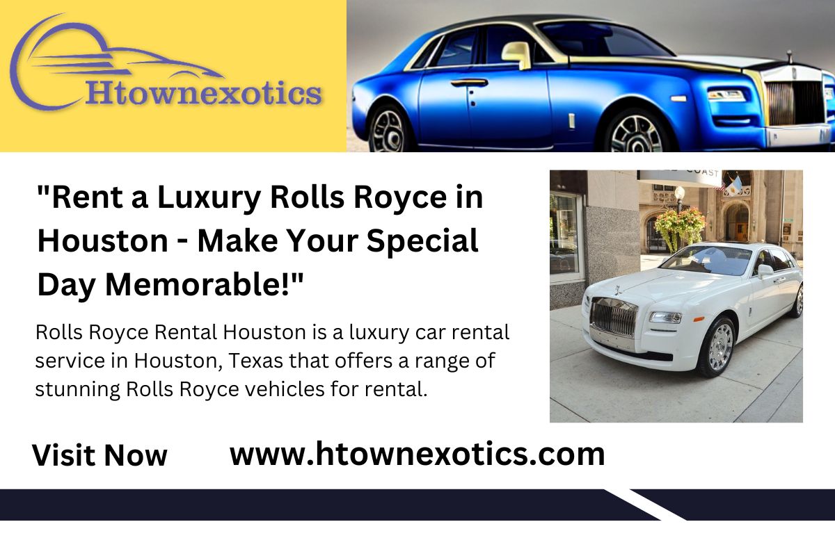 "Rent a Luxury Rolls Royce in Houston - Make Your Special Day Memorable!"