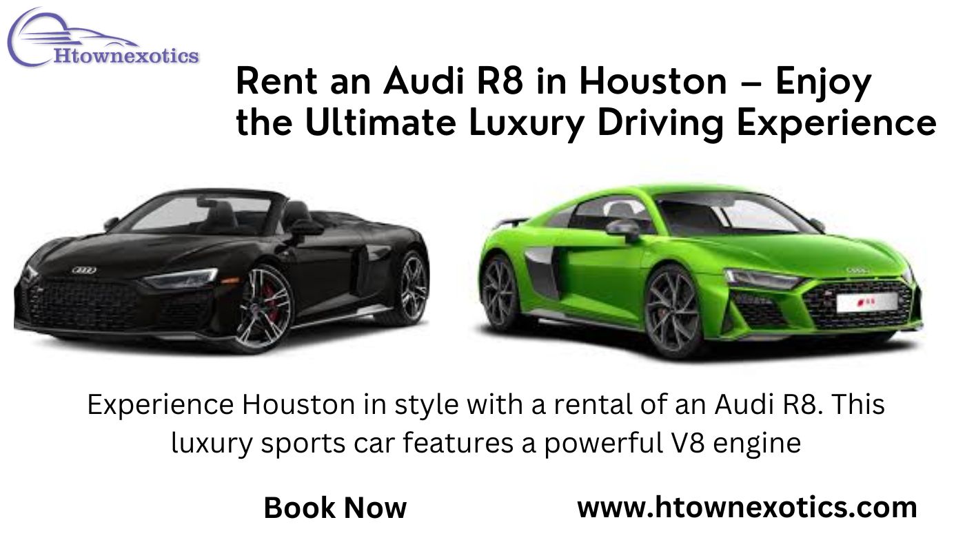 Rent an Audi R8 in Houston – Enjoy the Ultimate Luxury Driving Experience