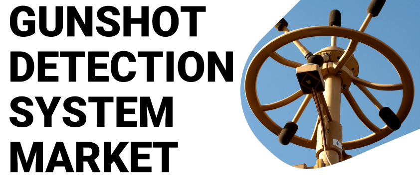 Gunshot Detection Systems Market | Global Industry Trends, Segmentation, Business Opportunities & Forecast To 2030