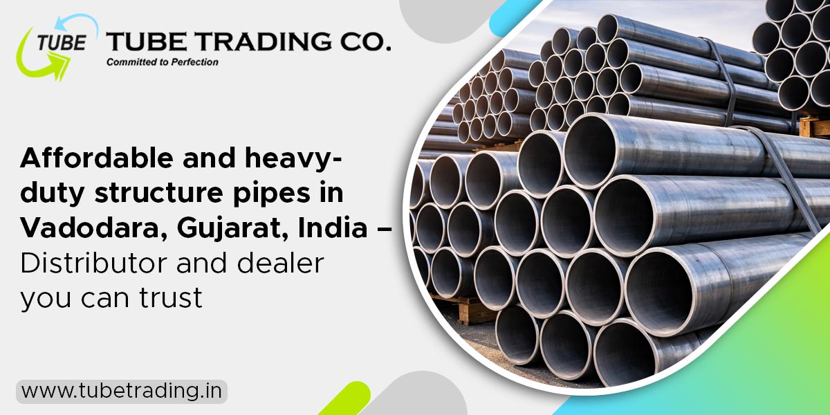 Affordable and Heavy-Duty Structure Pipes in Vadodara, Gujarat, India – Distributor and Dealer You Can Trust