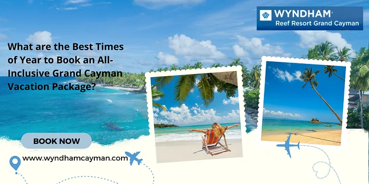 What are the best Times of Year To Book an All Inclusive Grand Cayman Vacation Package?