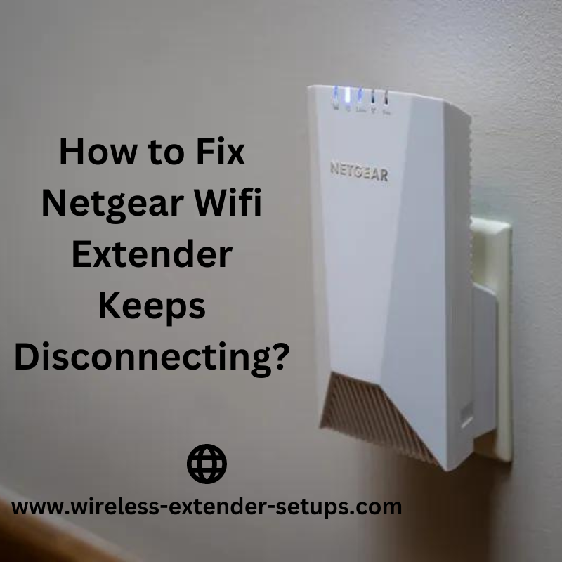 How to Fix Netgear Wifi Extender Keeps Disconnecting?