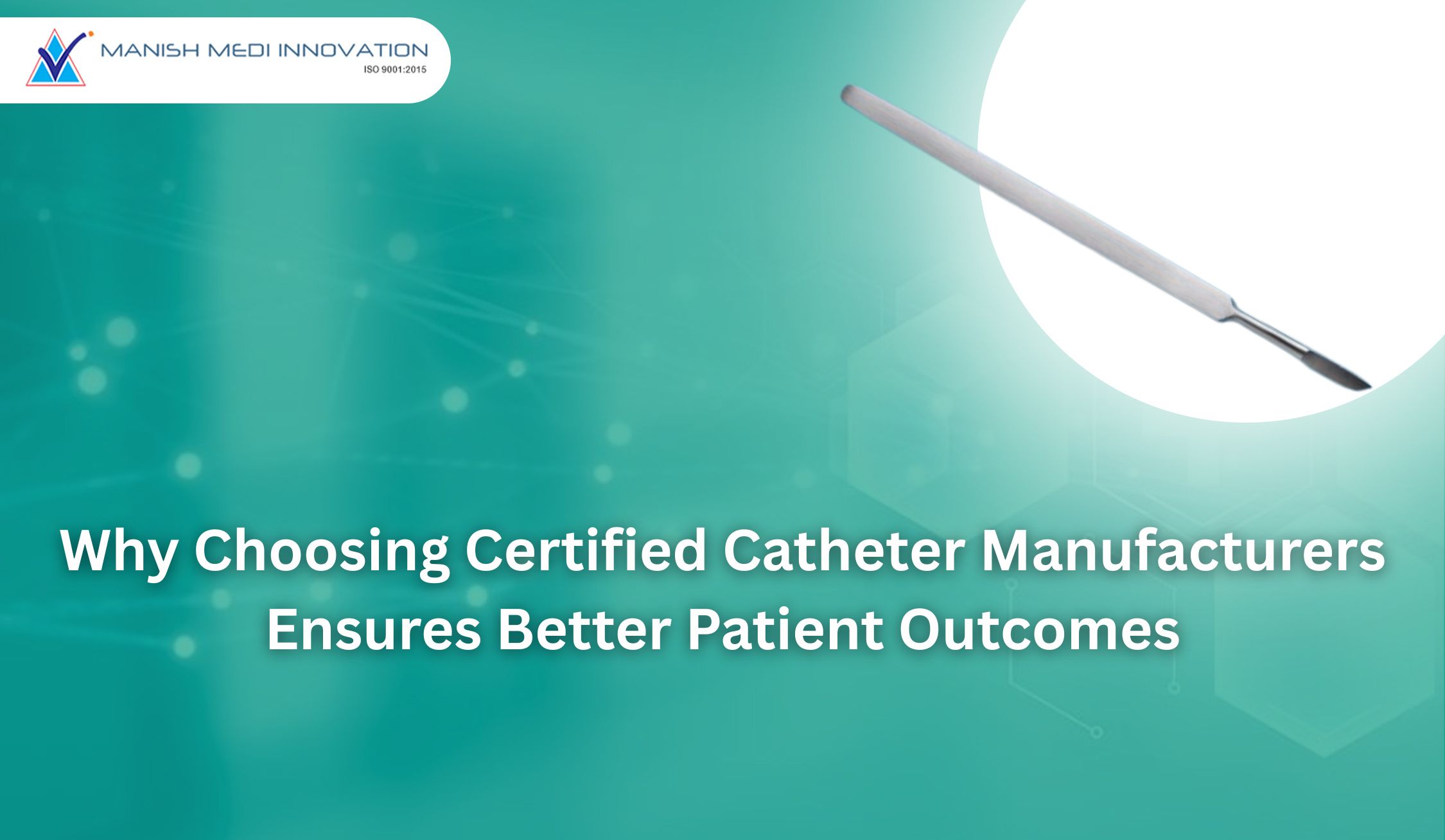 Why Choosing Certified Catheter Manufacturers Ensures Better Patient Outcomes