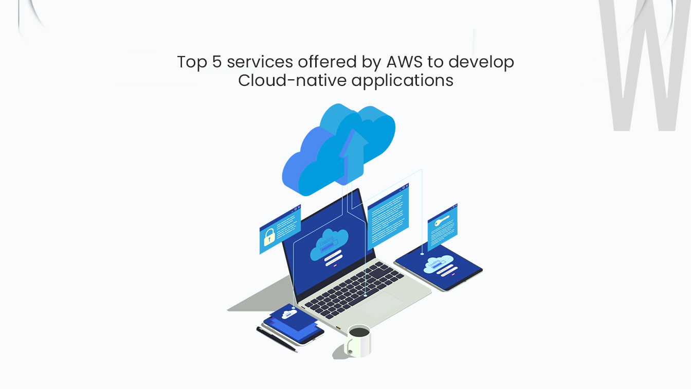 Top 5 services offered by AWS to develop Cloud-native applications