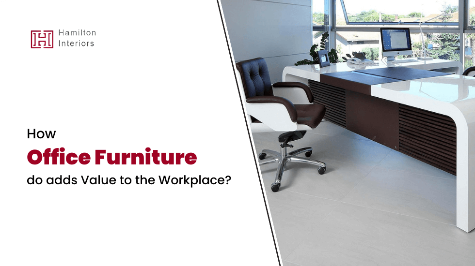 How Office Furniture do adds Value to the Workplace?