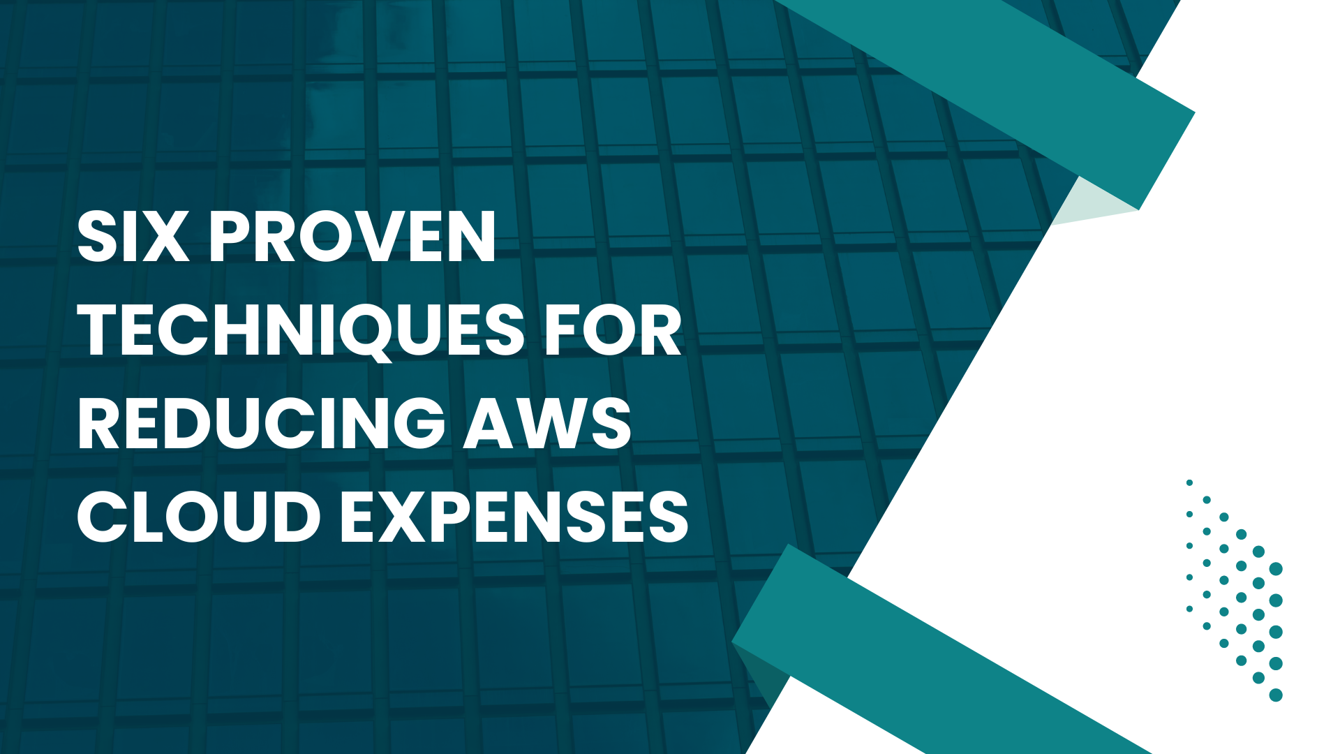 Six Proven Techniques for Reducing AWS Cloud Expenses