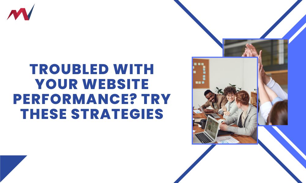 Troubled With Your Website Performance? Try These Strategies