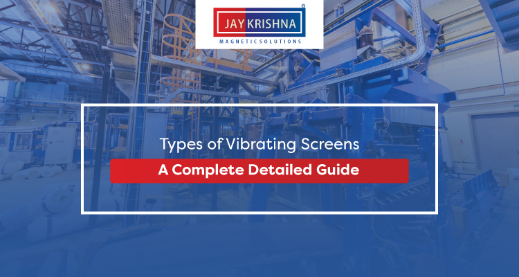 Types of Vibrating Screens: A Complete Detailed Guide