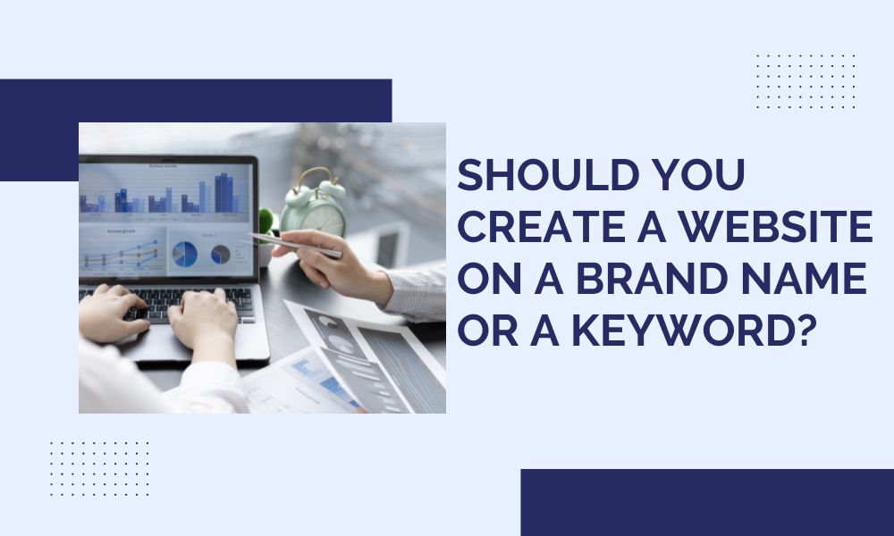 Should You Create a Website on a Brand Name or a Keyword?