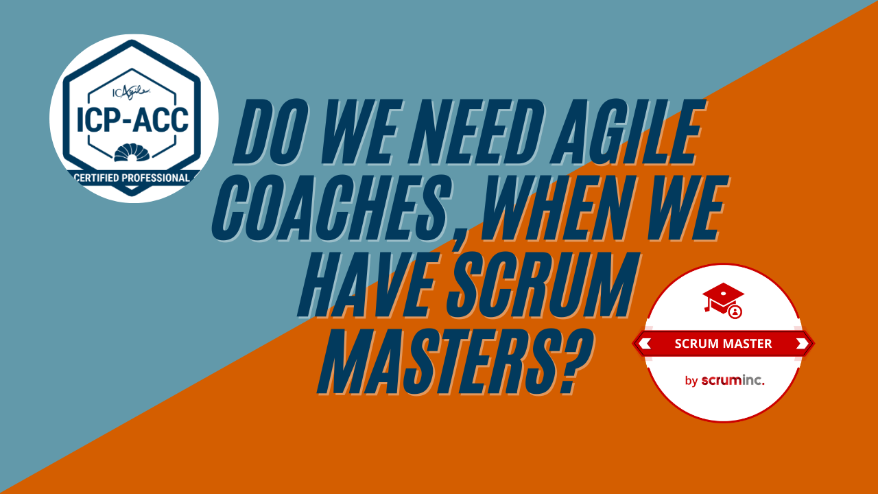Do We need Agile Coaches, when we have Scrum Masters? 