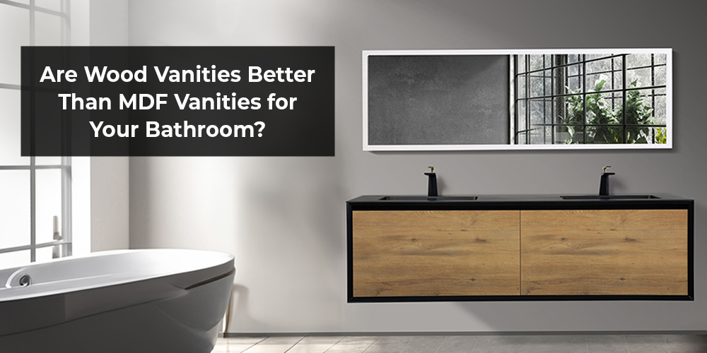 Are wooden vanities superior to MDF vanities for your bathroom?