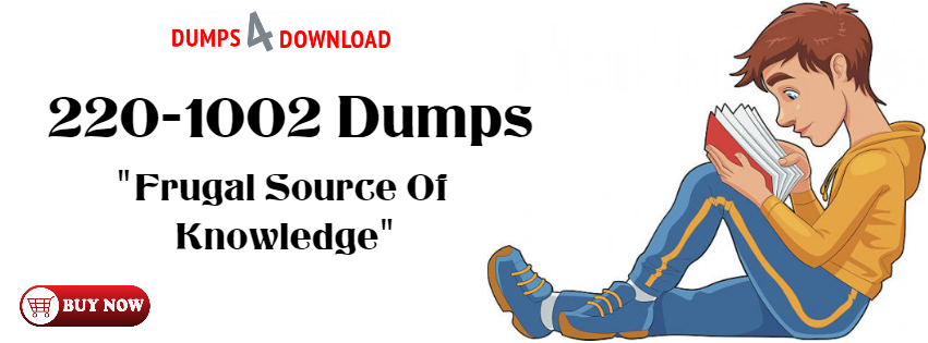 220-1002 Dumps Amazingly Loads You With IT Knowledge And Is A Harbinger Of Success