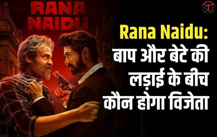 Rana Naidu: बाप और बेटे की लड़ाई के बीच कौन होगा विजेता