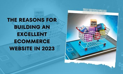 The Reasons for Building an Excellent Ecommerce Website in 2023