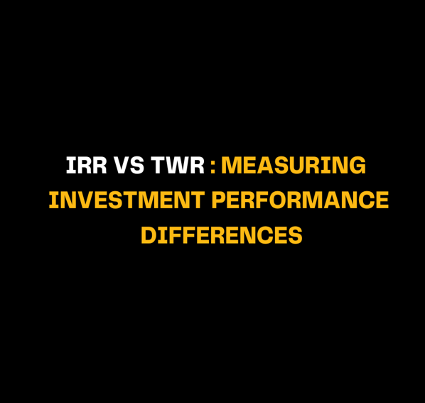 IRR Vs TWR : Measuring Investment Performance Differences