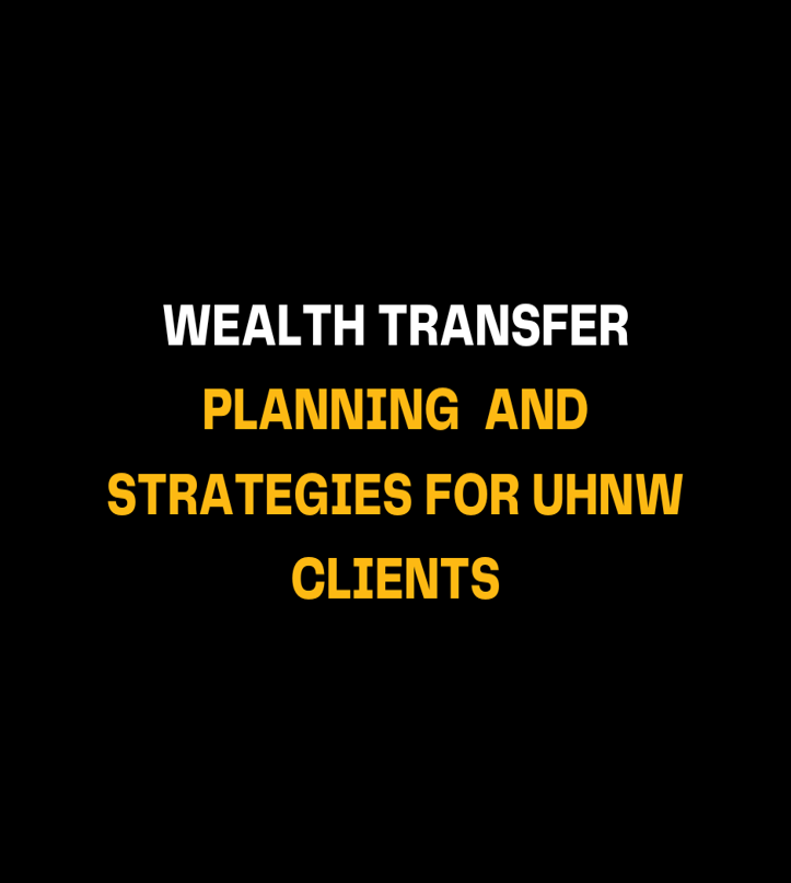 Wealth Transfer Planning for UHNW Clients: Tips for Preserving Wealth