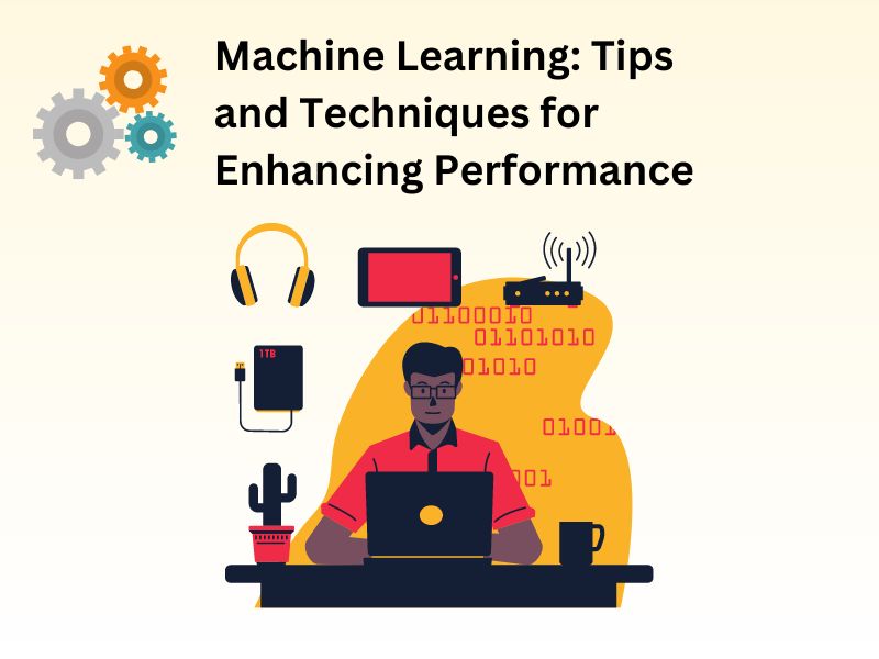 Machine Learning: Tips and Techniques for Enhancing Performance