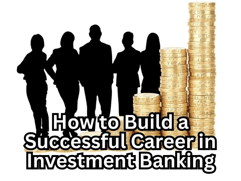 How to Build a Successful Career in Investment Banking?