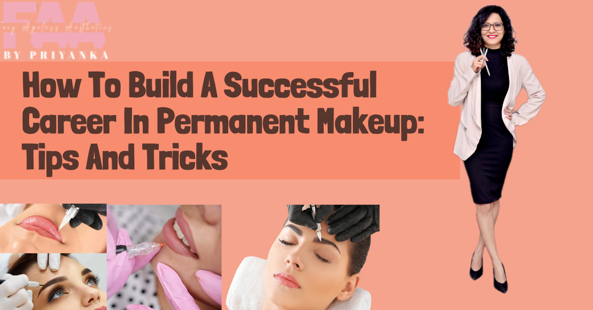 How To Build A Successful Career In Permanent Makeup: Tips And Tricks