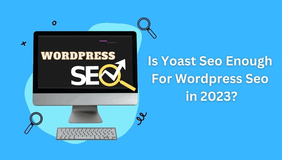 Is Yoast Seo Enough For Wordpress Seo in 2023?