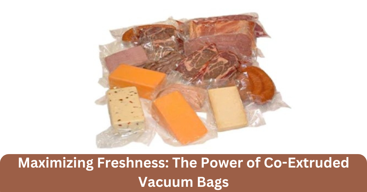 Maximizing Freshness: The Power of Co-Extruded Vacuum Bags