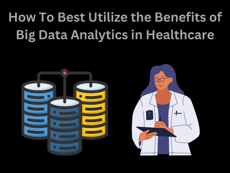 How To Best Utilize the Benefits of Big Data Analytics in Healthcare